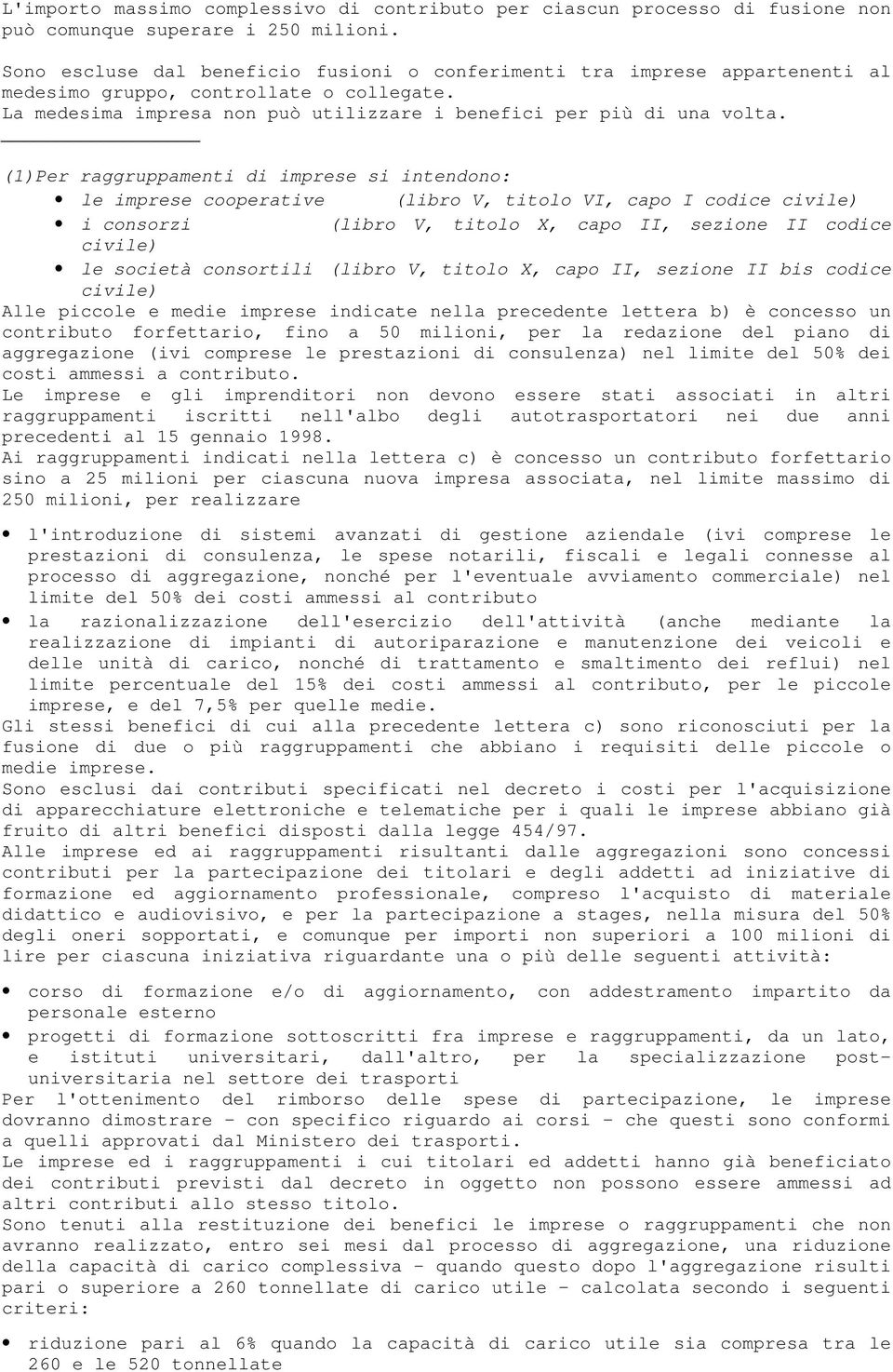 (1)Per raggruppamenti di imprese si intendono: le imprese cooperative (libro V, titolo VI, capo I codice civile) i consorzi (libro V, titolo X, capo II, sezione II codice civile) le società