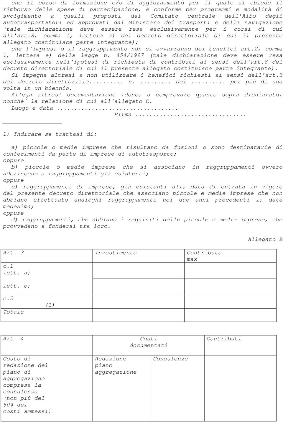 8, comma 1, lettera a) del decreto direttoriale di cui il presente allegato costituisce parte integrante); che l'impresa o il raggruppamento non si avvarranno dei benefici art.