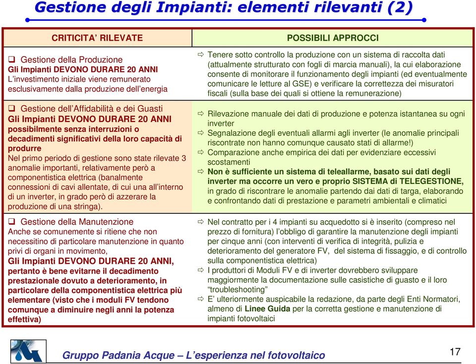 primo periodo di gestione sono state rilevate 3 anomalie importanti, relativamente però a componentistica elettrica (banalmente connessioni di cavi allentate, di cui una all interno di un inverter,