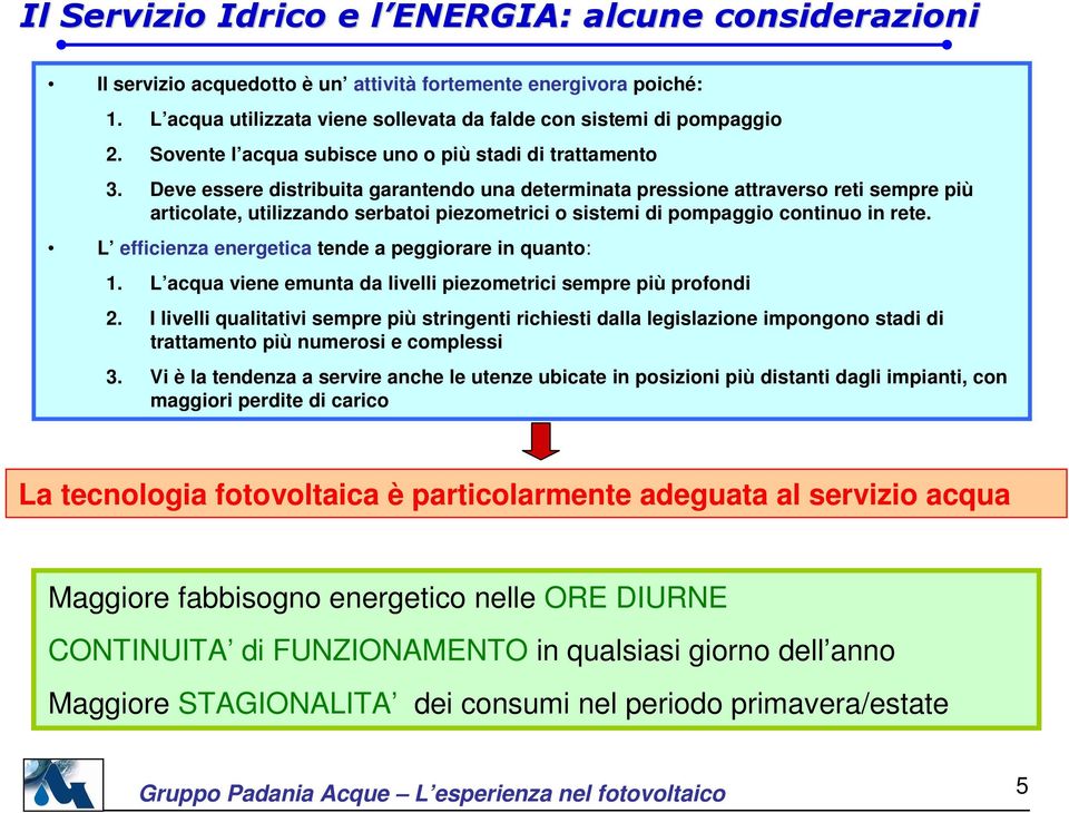 Deve essere distribuita garantendo una determinata pressione attraverso reti sempre più articolate, utilizzando serbatoi piezometrici o sistemi di pompaggio continuo in rete.