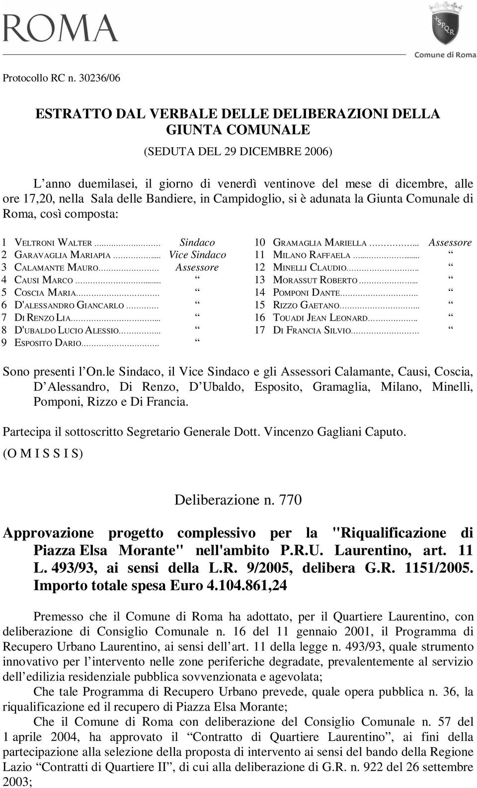 Sala delle Bandiere, in Campidoglio, si è adunata la Giunta Comunale di Roma, così composta: 1 VELTRONI WALTER... Sindaco 2 GARAVAGLIA MARIAPIA... Vice Sindaco 3 CALAMANTE MAURO Assessore 4 CAUSI MARCO.