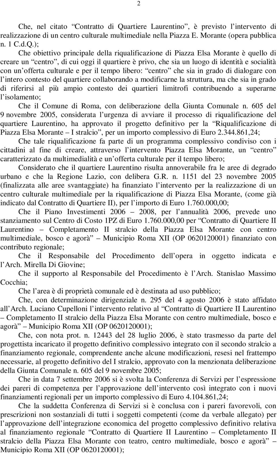 ); Che obiettivo principale della riqualificazione di Piazza Elsa Morante è quello di creare un centro, di cui oggi il quartiere è privo, che sia un luogo di identità e socialità con un offerta