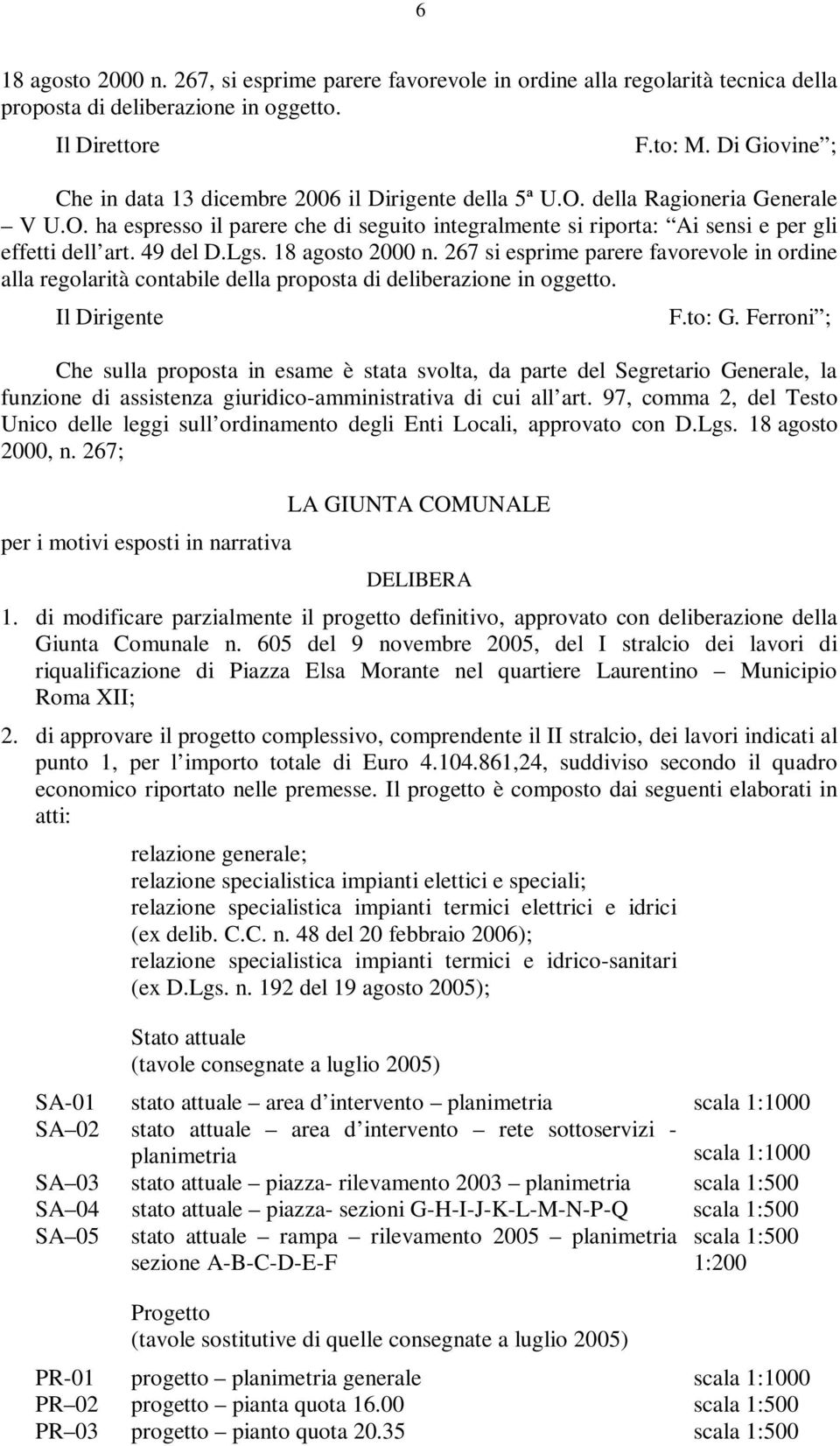 49 del D.Lgs. 18 agosto 2000 n. 267 si esprime parere favorevole in ordine alla regolarità contabile della proposta di deliberazione in oggetto. Il Dirigente F.to: G.