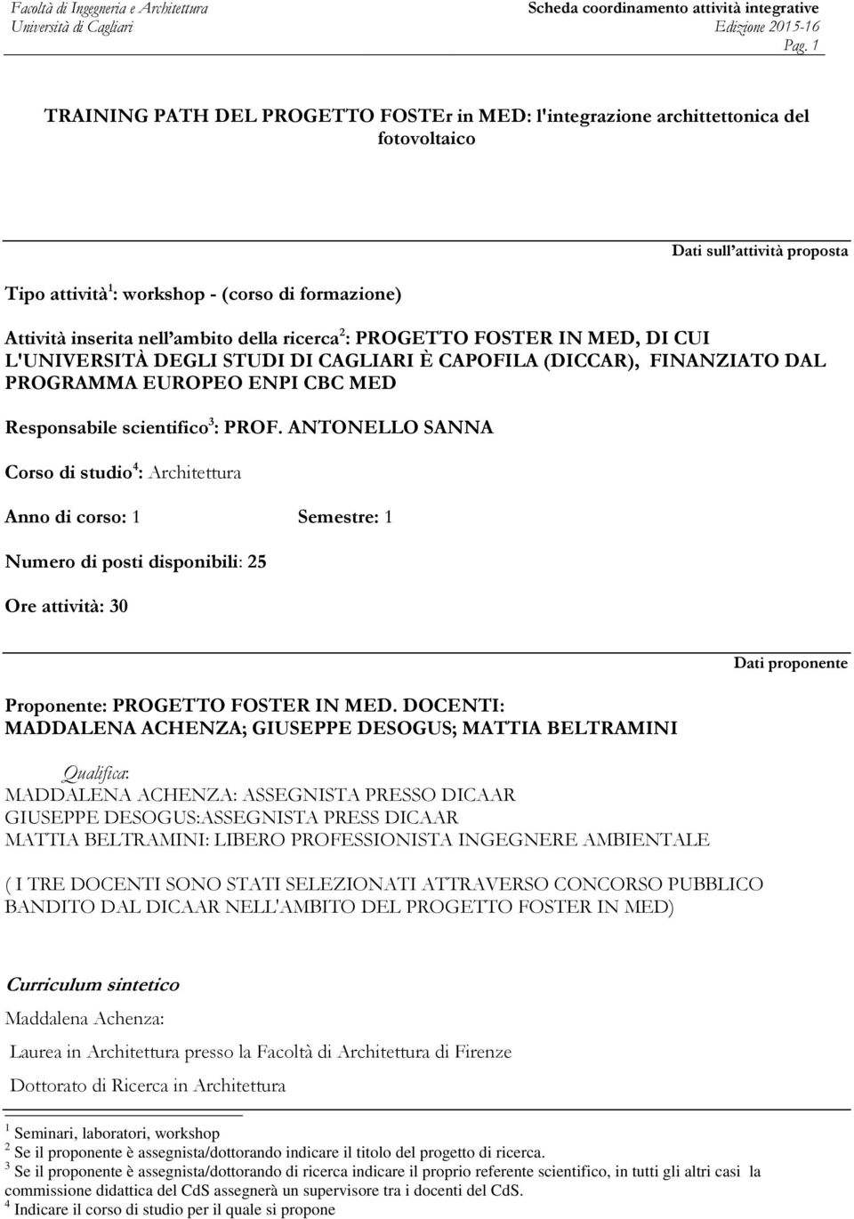 ANTONELLO SANNA Corso di studio 4 : Architettura Anno di corso: 1 Semestre: 1 Numero di posti disponibili: 25 Ore attività: 30 Proponente: PROGETTO FOSTER IN MED.