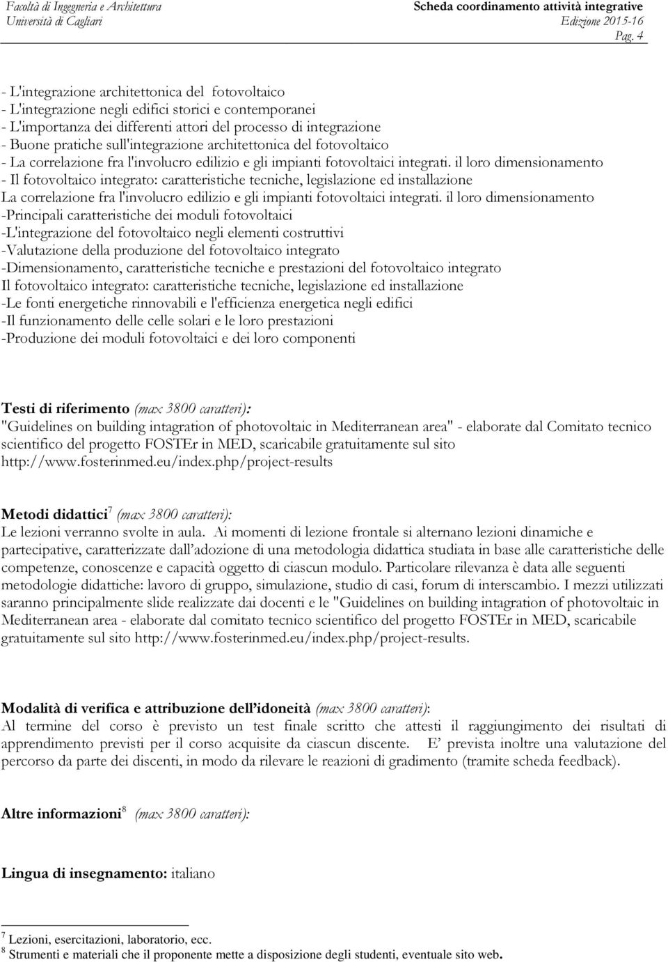 il loro dimensionamento - Il fotovoltaico integrato: caratteristiche tecniche, legislazione ed installazione La correlazione fra l'involucro edilizio e gli impianti fotovoltaici integrati.