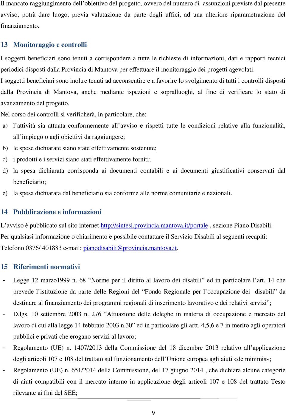 13 Monitoraggio e controlli I soggetti beneficiari sono tenuti a corrispondere a tutte le richieste di informazioni, dati e rapporti tecnici periodici disposti dalla Provincia di Mantova per