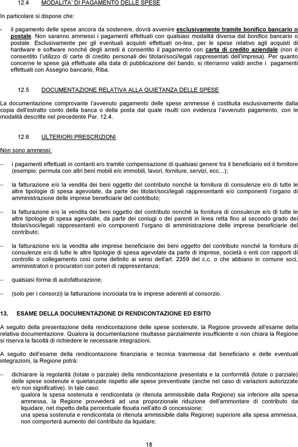 Esclusivamente per gli eventuali acquisti effettuati on-line, per le spese relativo agli acquisti di hardware e software nonché degli arredi è consentito il pagamento con carta di credito aziendale