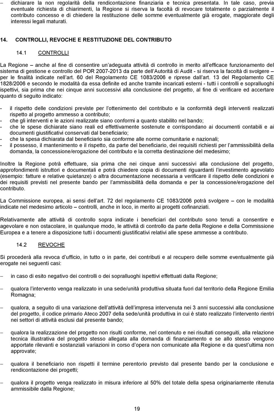 eventualmente già erogate, maggiorate degli interessi legali maturati. 14. CONTROLLI, REVOCHE E RESTITUZIONE DEL CONTRIBUTO 14.