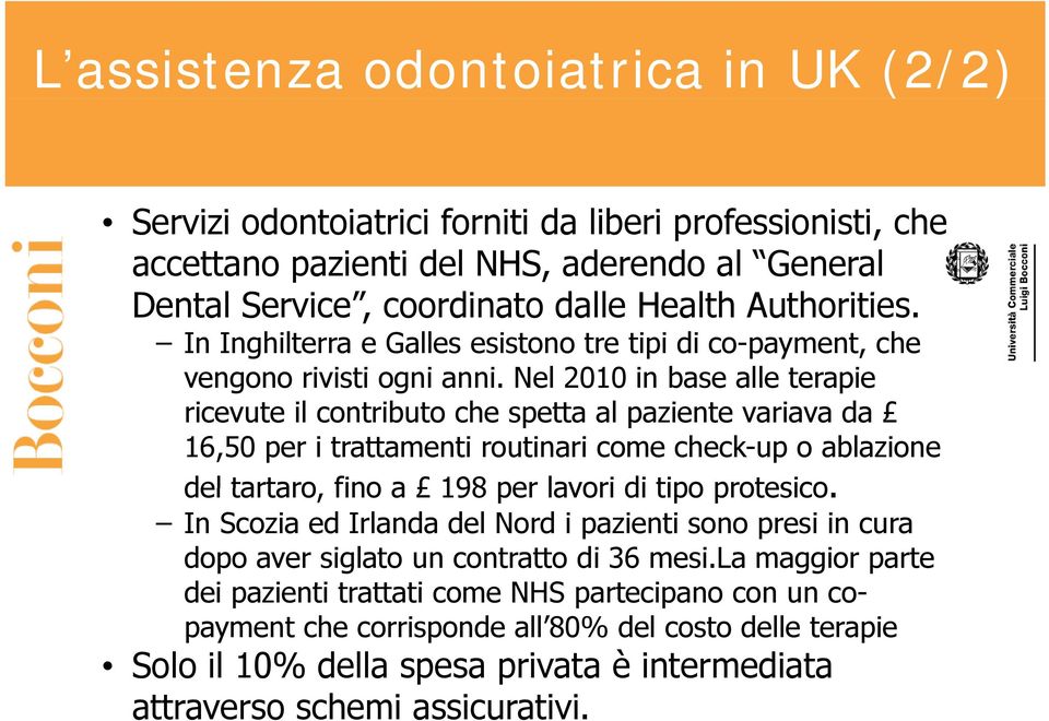 Nel 2010 in base alle terapie ricevute il contributo che spetta al paziente variava da 16,50 per i trattamenti routinari come check-up o ablazione del tartaro, fino a 198 per lavori di tipo protesico.