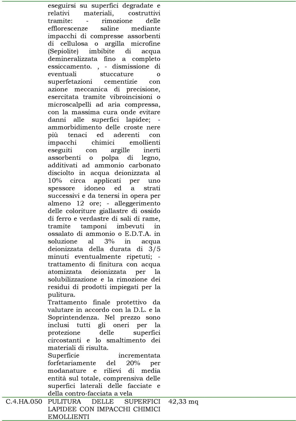 , - dismissione di eventuali stuccature o superfetazioni cementizie con azione meccanica di precisione, esercitata tramite vibroincisioni o microscalpelli ad aria compressa, con la massima cura onde