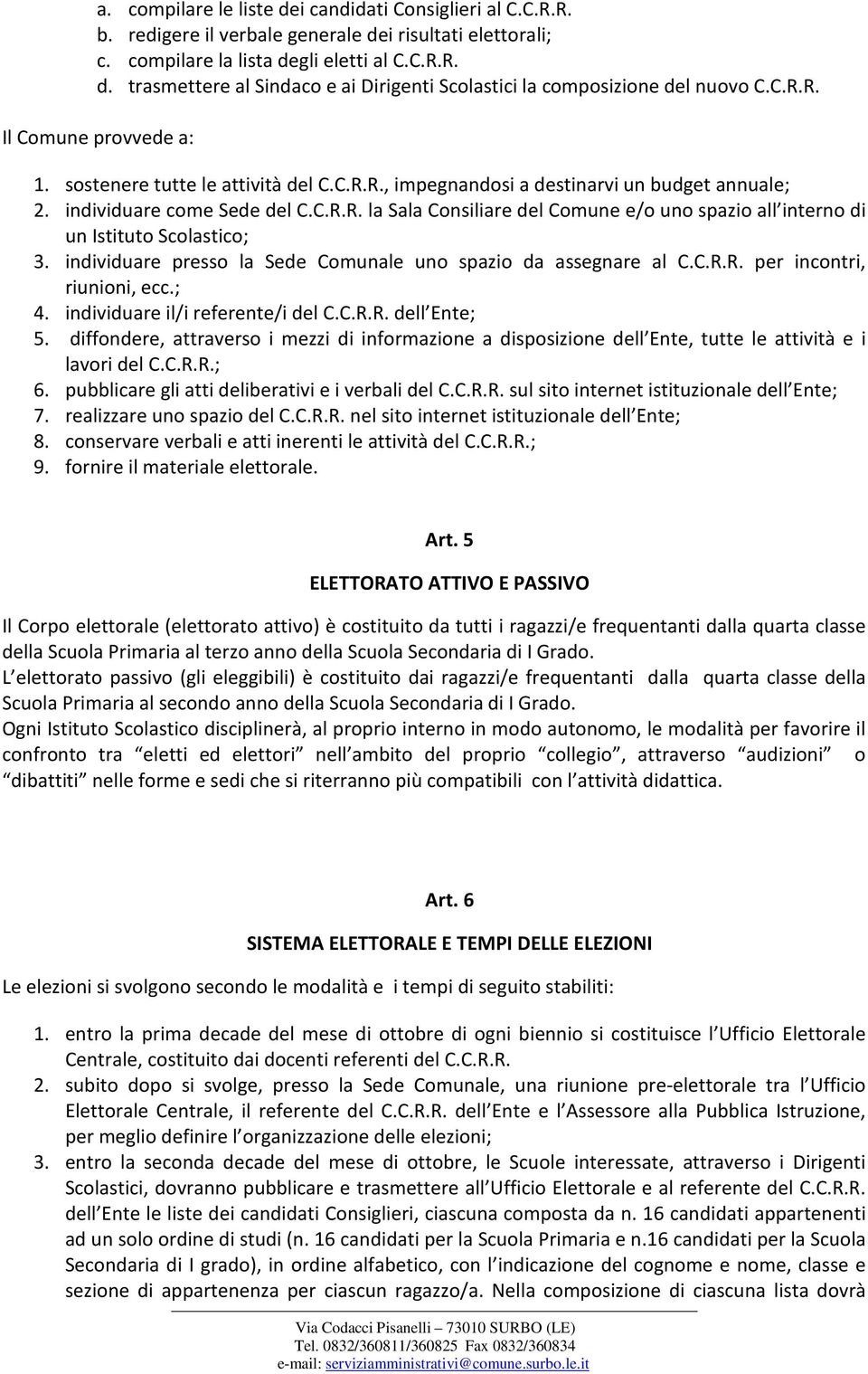 individuare presso la Sede Comunale uno spazio da assegnare al C.C.R.R. per incontri, riunioni, ecc.; 4. individuare il/i referente/i del C.C.R.R. dell Ente; 5.