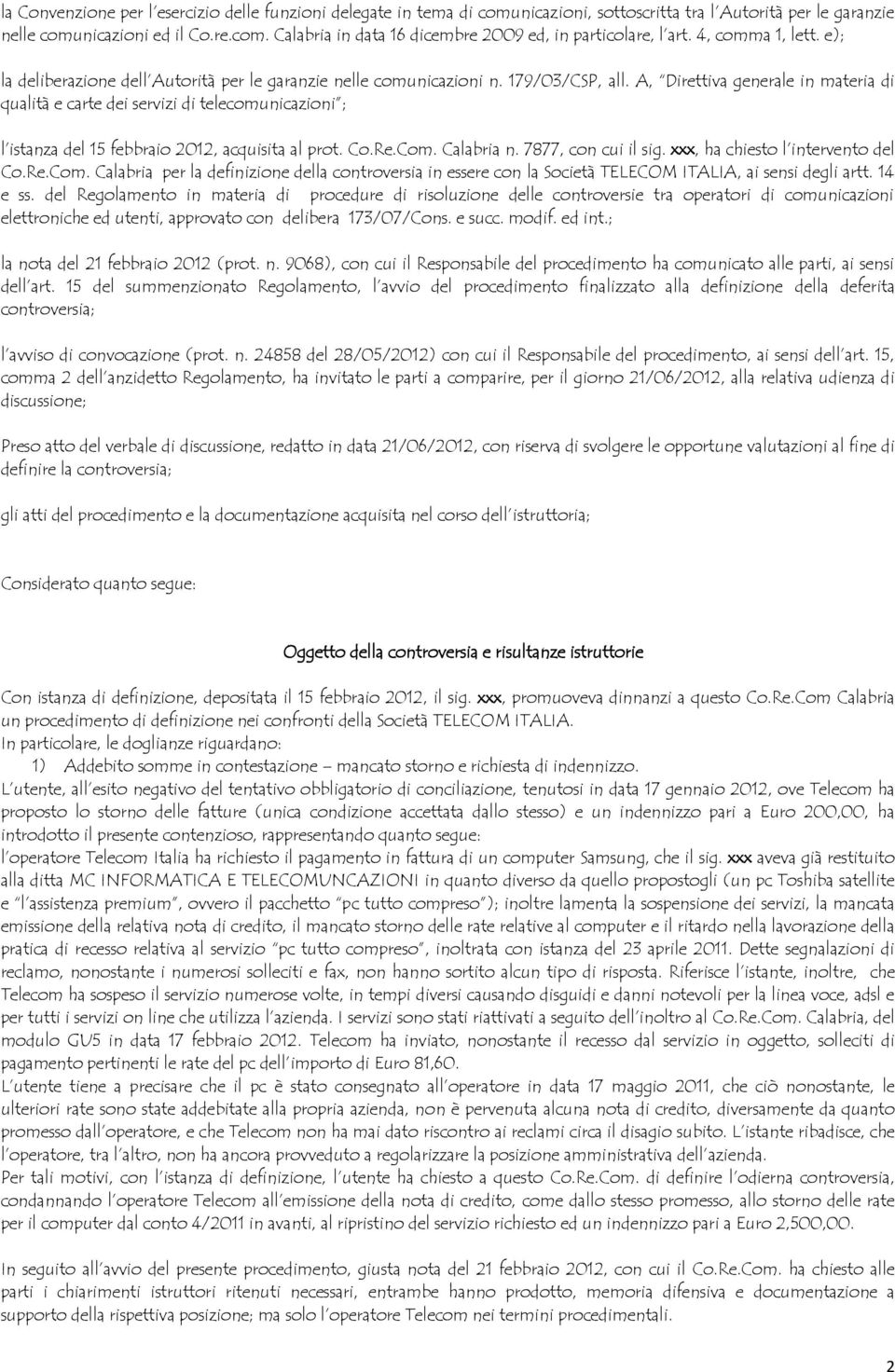 A, Direttiva generale in materia di qualità e carte dei servizi di telecomunicazioni ; l istanza del 15 febbraio 2012, acquisita al prot. Co.Re.Com. Calabria n. 7877, con cui il sig.