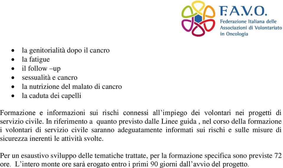 In riferimento a quanto previsto dalle Linee guida, nel corso della formazione i volontari di servizio civile saranno adeguatamente informati sui rischi e