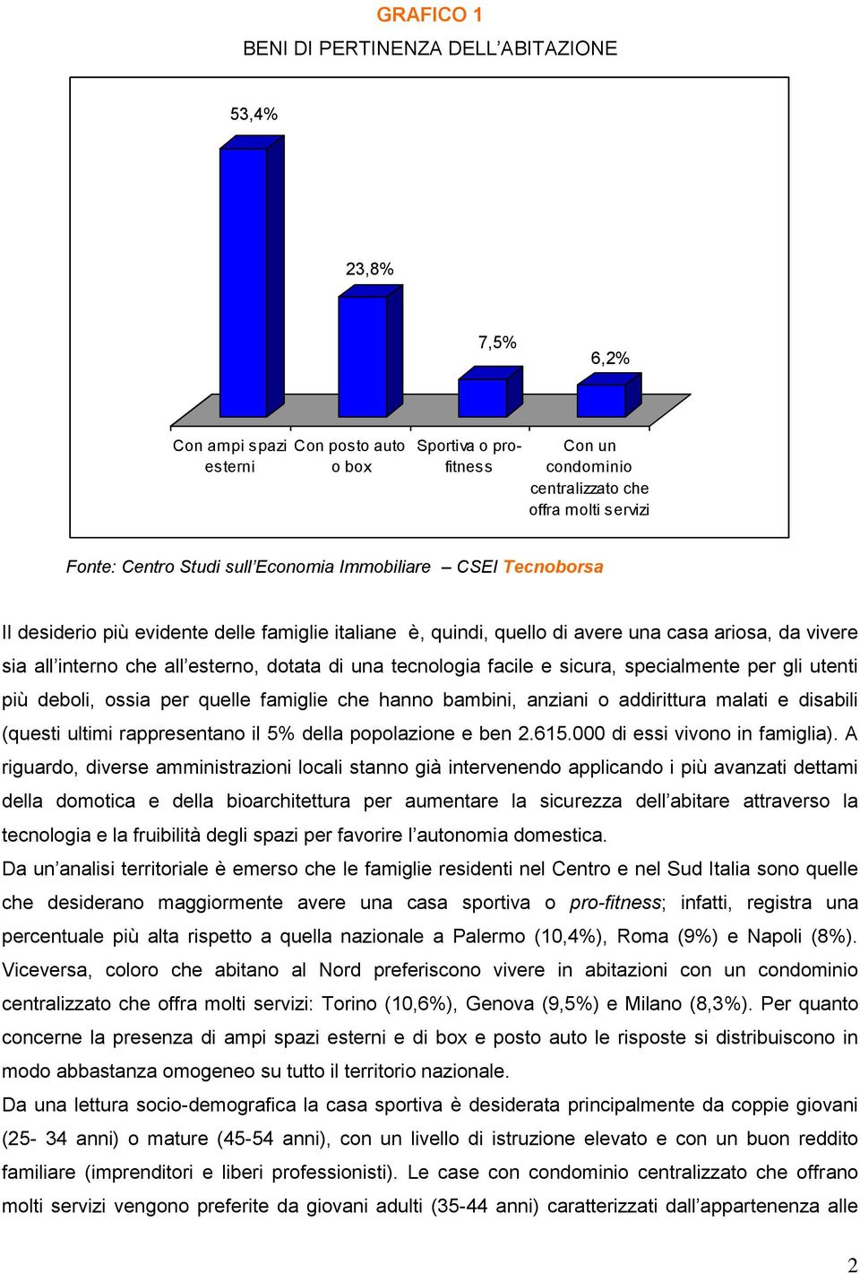 di una tecnologia facile e sicura, specialmente per gli utenti più deboli, ossia per quelle famiglie che hanno bambini, anziani o addirittura malati e disabili (questi ultimi rappresentano il 5%