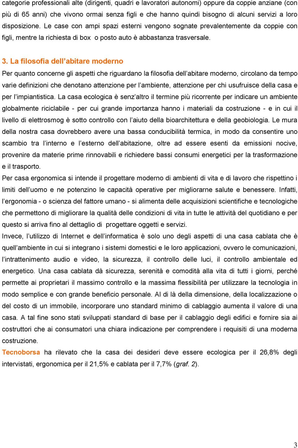 La filosofia dell abitare moderno Per quanto concerne gli aspetti che riguardano la filosofia dell abitare moderno, circolano da tempo varie definizioni che denotano attenzione per l ambiente,