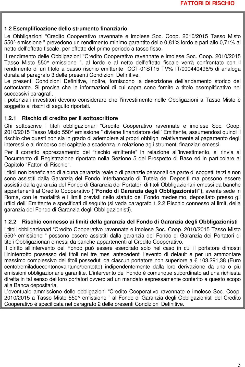 2010/2015 Tasso Misto 550^ emissione prevedono un rendimento minimo garantito dello 0,81% lordo e pari allo 0,71% al netto dell effetto fiscale, per effetto del primo periodo a tasso fisso.