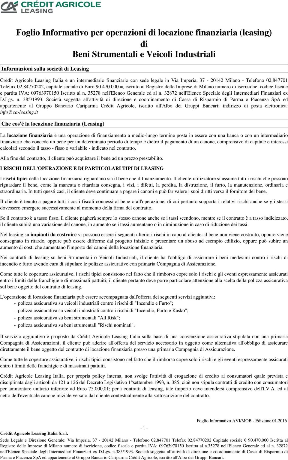 =, iscritto al Registro delle Imprese di Milano numero di iscrizione, codice fiscale e partita IVA: 09763970150 Iscritto al n. 35278 nell'elenco Generale ed al n.