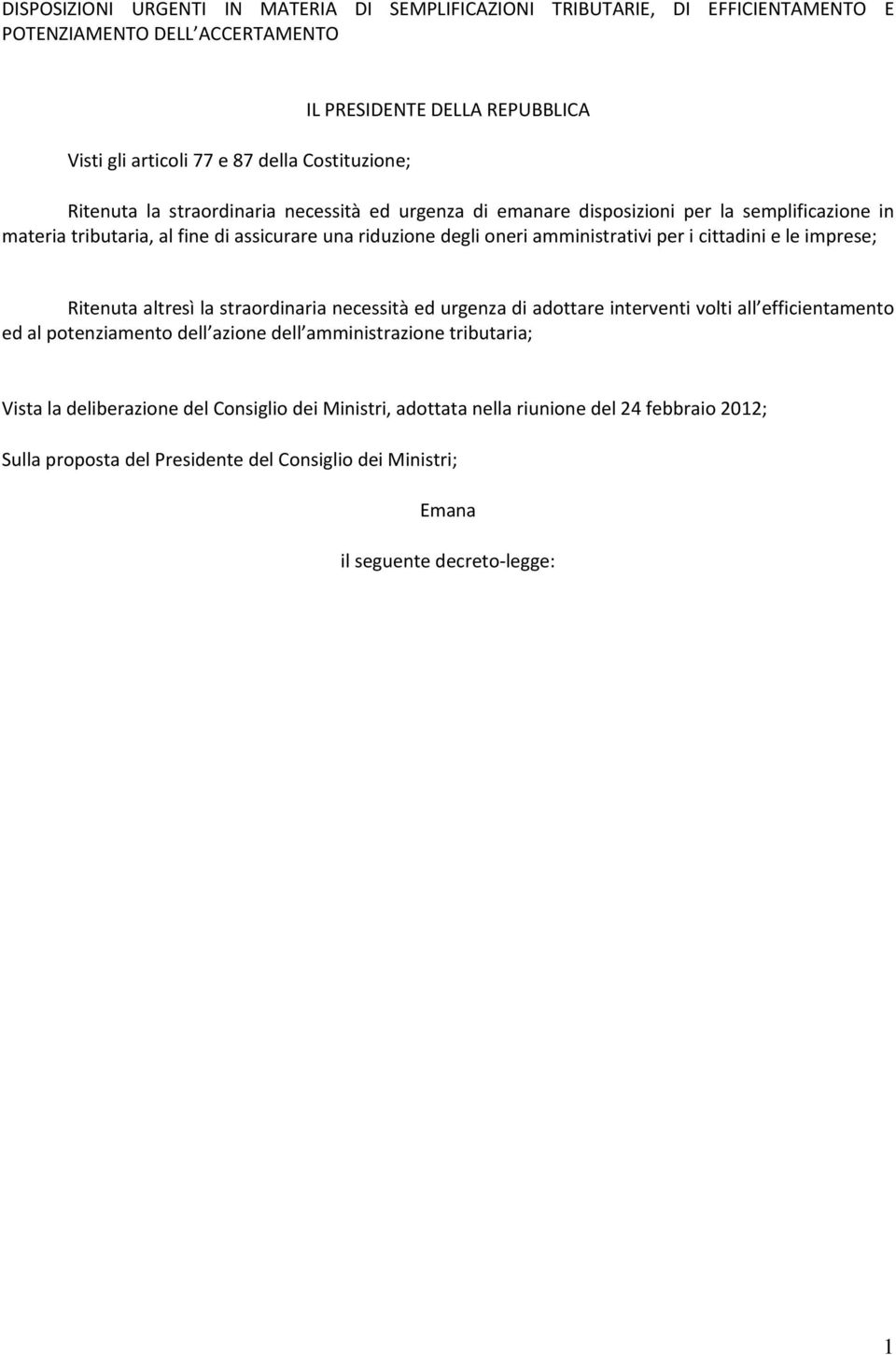 per i cittadini e le imprese; Ritenuta altresì la straordinaria necessità ed urgenza di adottare interventi volti all efficientamento ed al potenziamento dell azione dell amministrazione