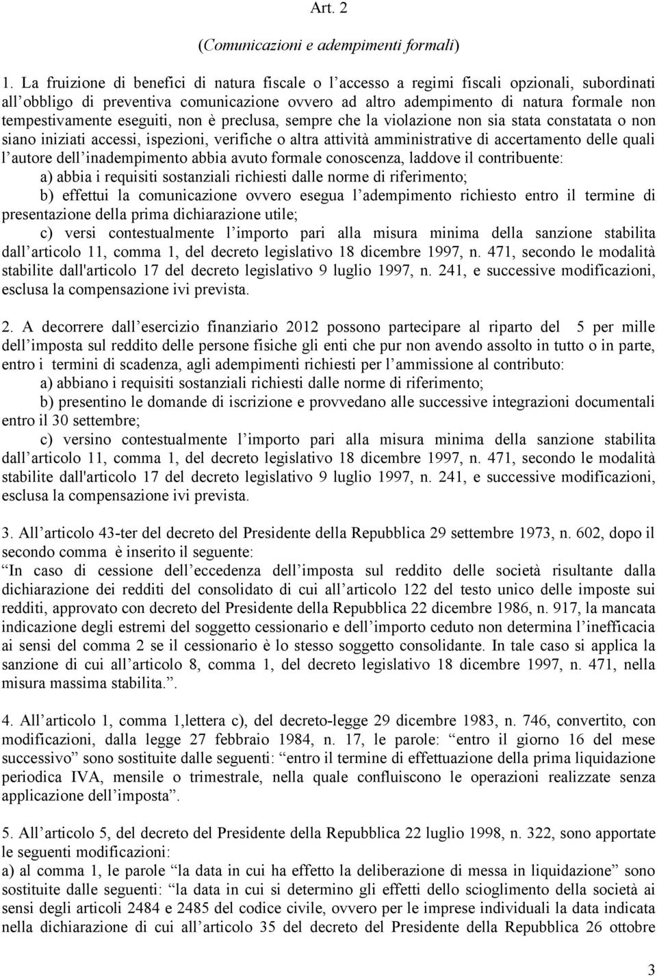 tempestivamente eseguiti, non è preclusa, sempre che la violazione non sia stata constatata o non siano iniziati accessi, ispezioni, verifiche o altra attività amministrative di accertamento delle