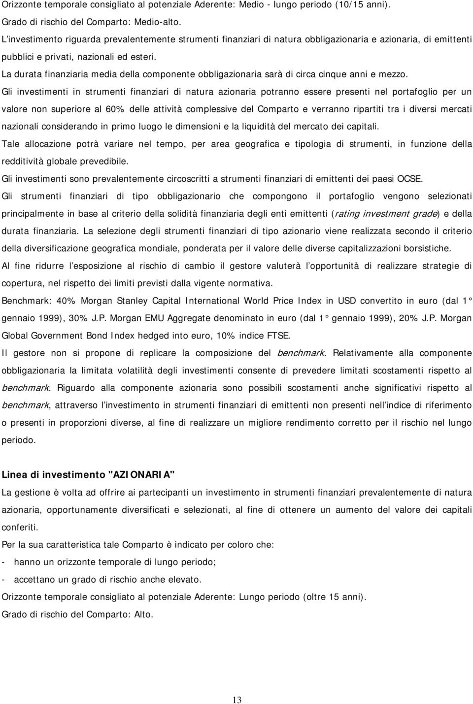 La durata finanziaria media della componente obbligazionaria sarà di circa cinque anni e mezzo.