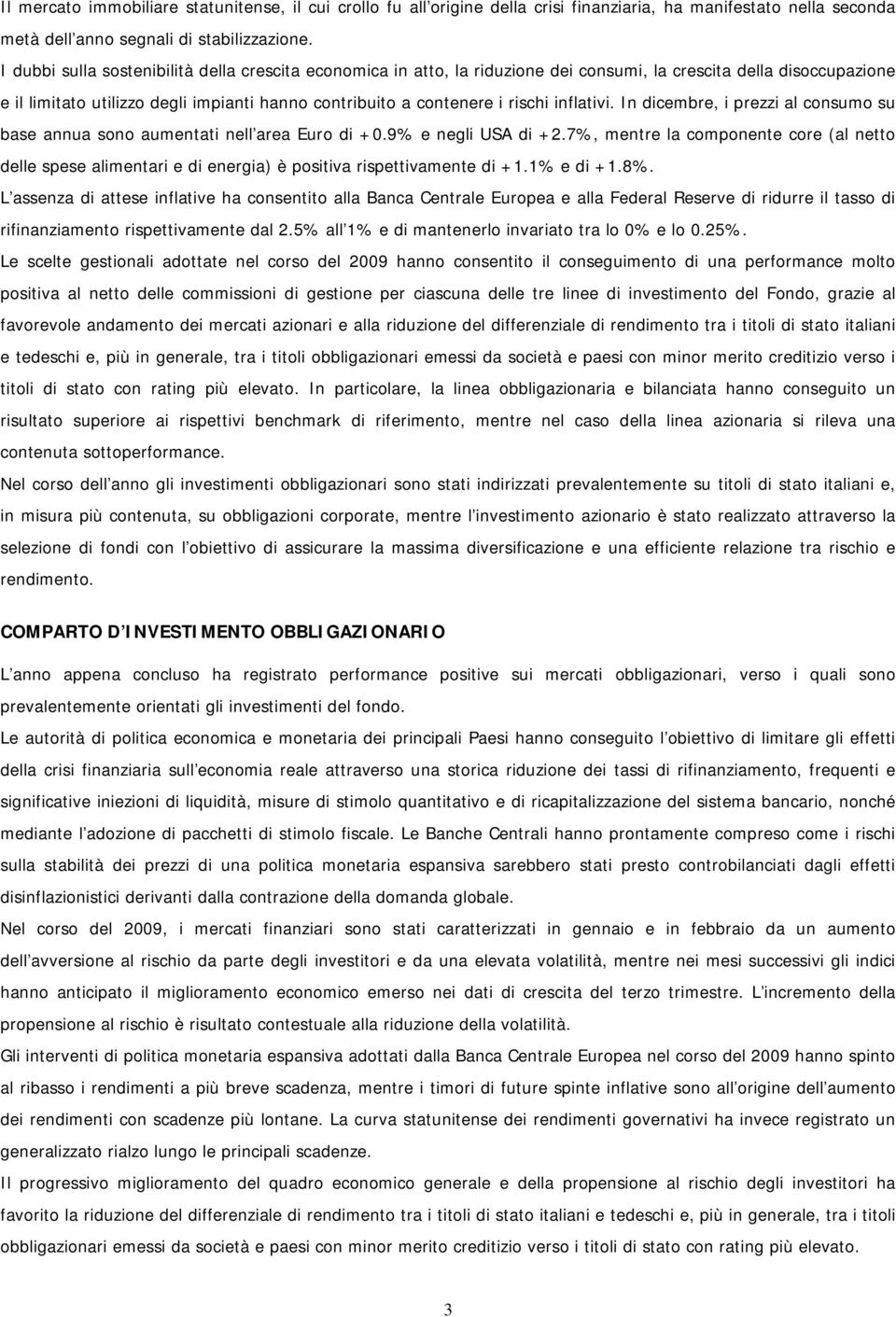 inflativi. In dicembre, i prezzi al consumo su base annua sono aumentati nell area Euro di +0.9% e negli USA di +2.