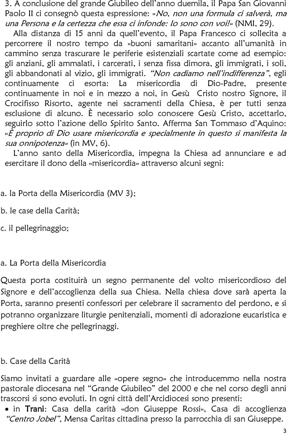 Alla distanza di 15 anni da quell evento, il Papa Francesco ci sollecita a percorrere il nostro tempo da «buoni samaritani» accanto all umanità in cammino senza trascurare le periferie esistenziali