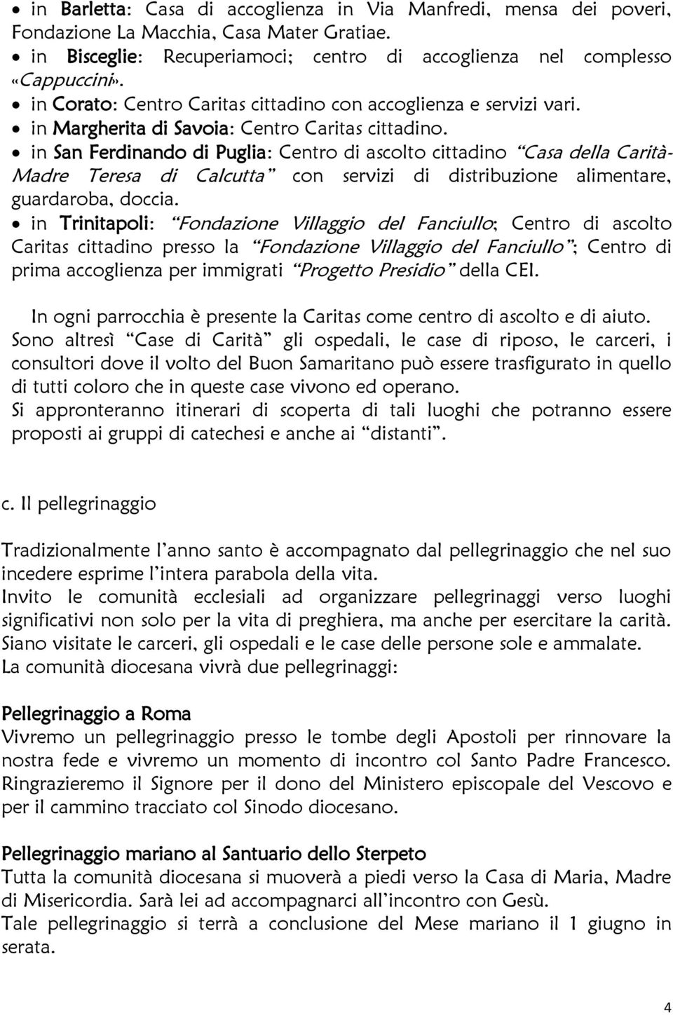 in San Ferdinando di Puglia: Centro di ascolto cittadino Casa della Carità- Madre Teresa di Calcutta con servizi di distribuzione alimentare, guardaroba, doccia.