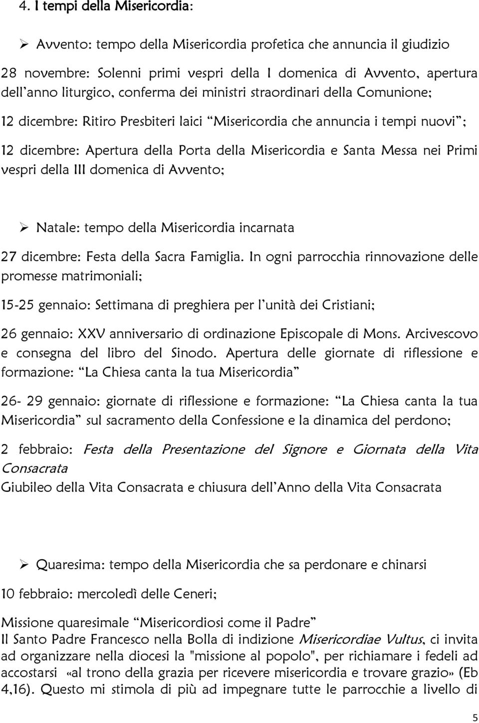 nei Primi vespri della III domenica di Avvento; Natale: tempo della Misericordia incarnata 27 dicembre: Festa della Sacra Famiglia.