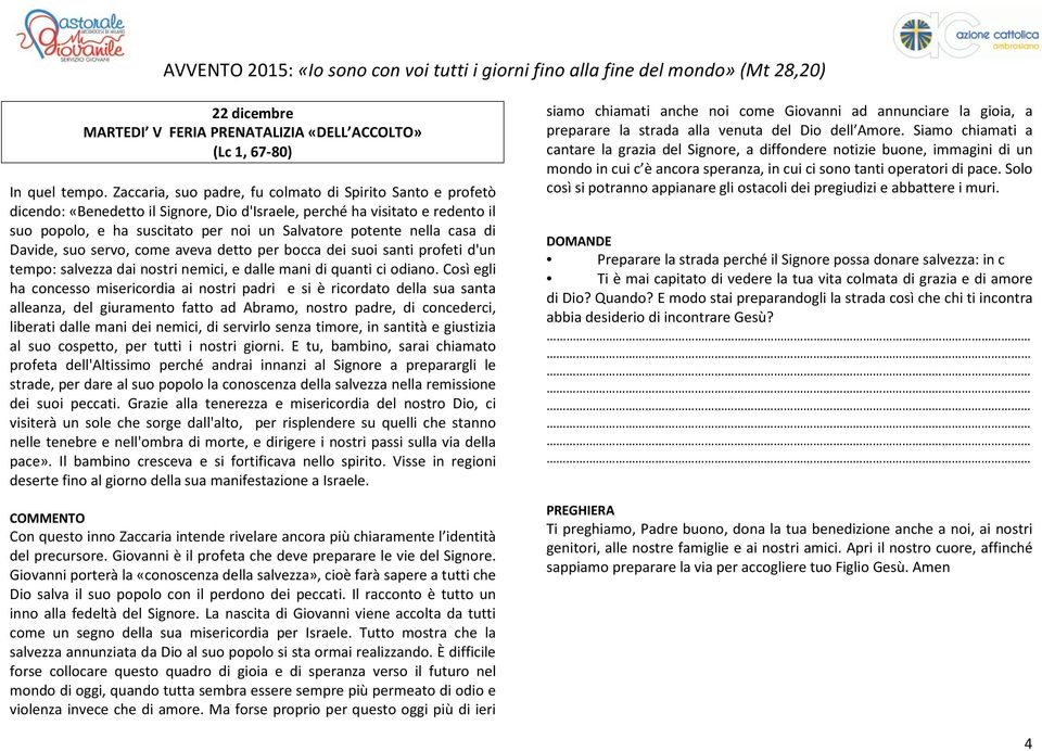 casa di Davide, suo servo, come aveva detto per bocca dei suoi santi profeti d'un tempo: salvezza dai nostri nemici, e dalle mani di quanti ci odiano.