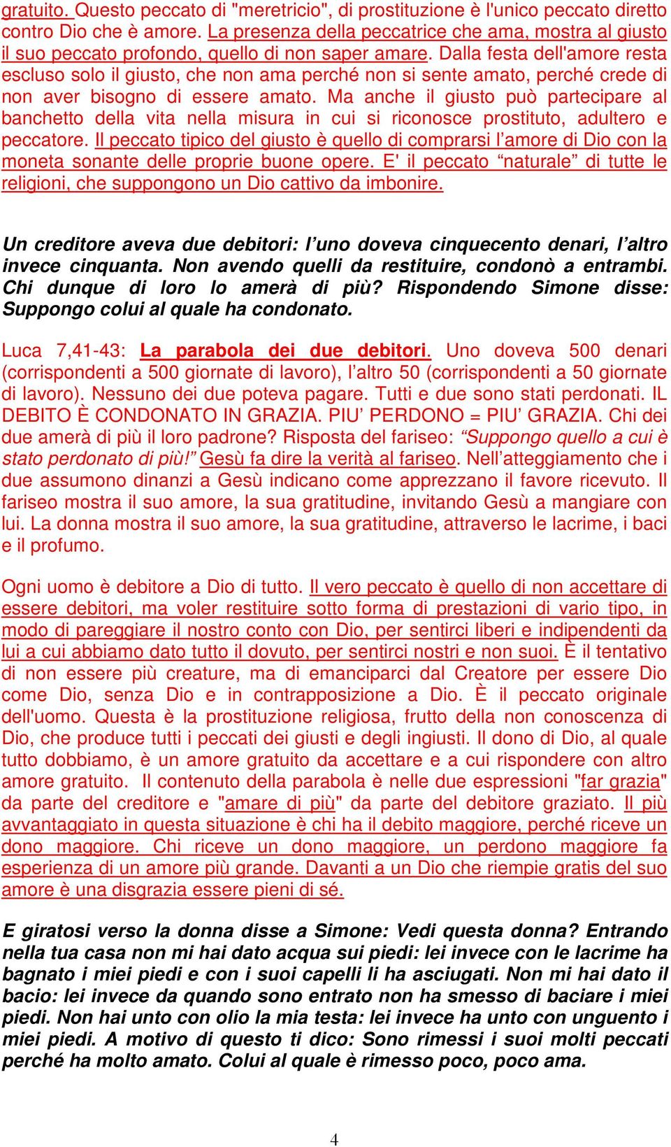 Dalla festa dell'amore resta escluso solo il giusto, che non ama perché non si sente amato, perché crede di non aver bisogno di essere amato.