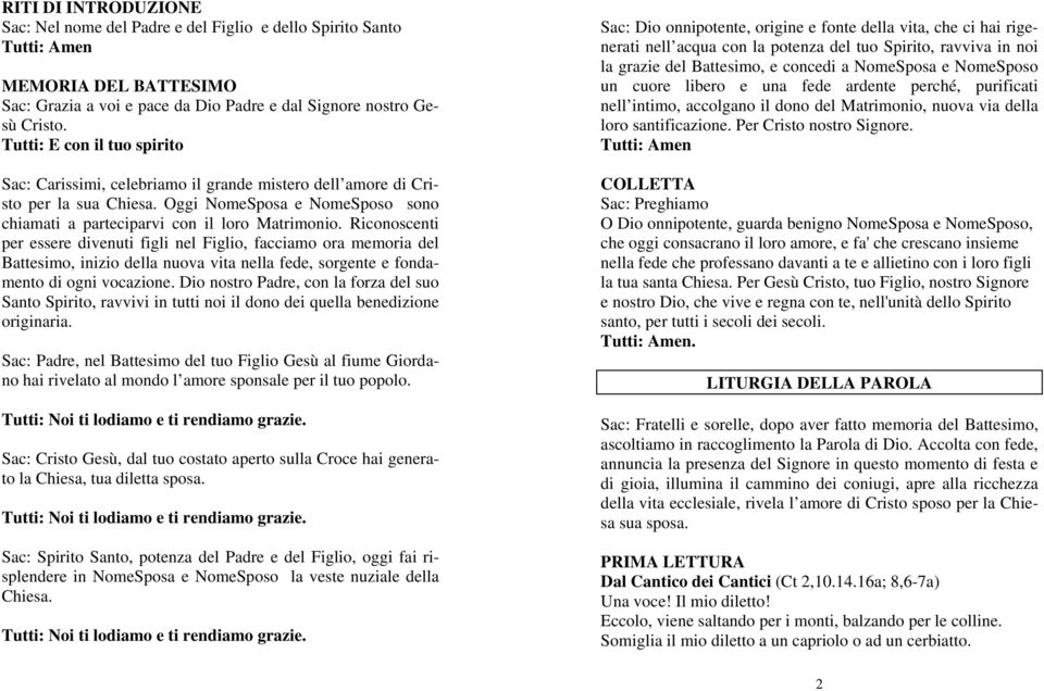 Riconoscenti per essere divenuti figli nel Figlio, facciamo ora memoria del Battesimo, inizio della nuova vita nella fede, sorgente e fondamento di ogni vocazione.