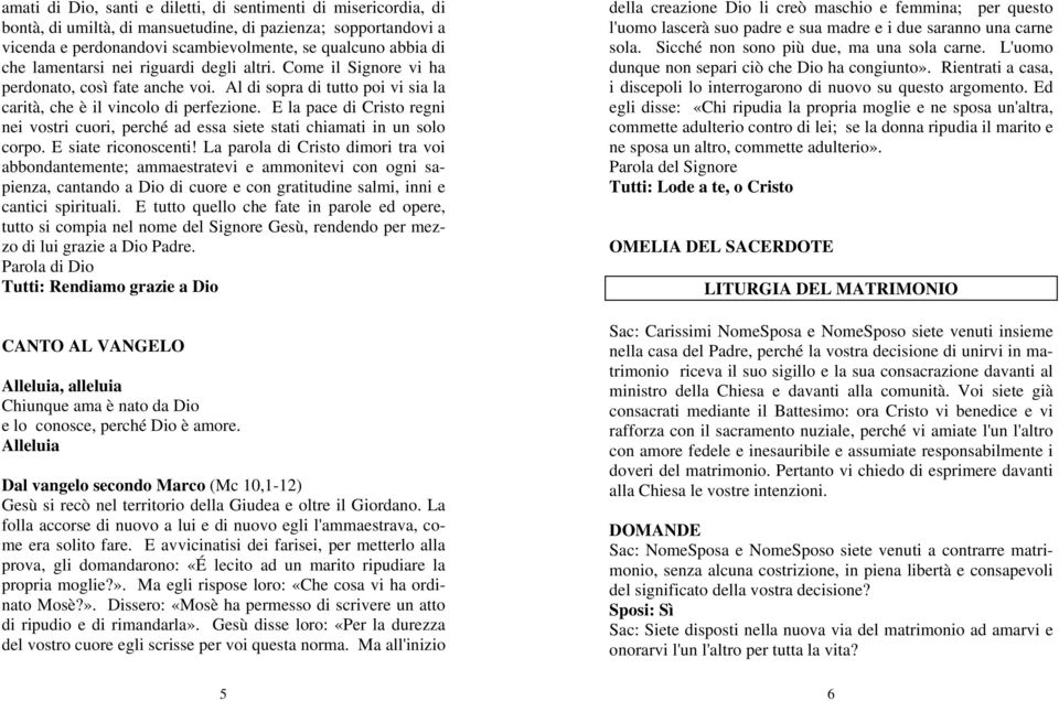 E la pace di Cristo regni nei vostri cuori, perché ad essa siete stati chiamati in un solo corpo. E siate riconoscenti!