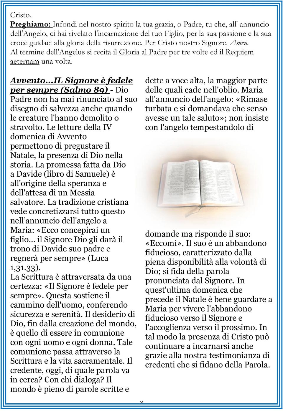 della risurrezione. Per Cristo nostro Signore. Amen. Al termine dell'angelus si recita il Gloria al Padre per tre volte ed il Requiem aeternam una volta. Avvento.