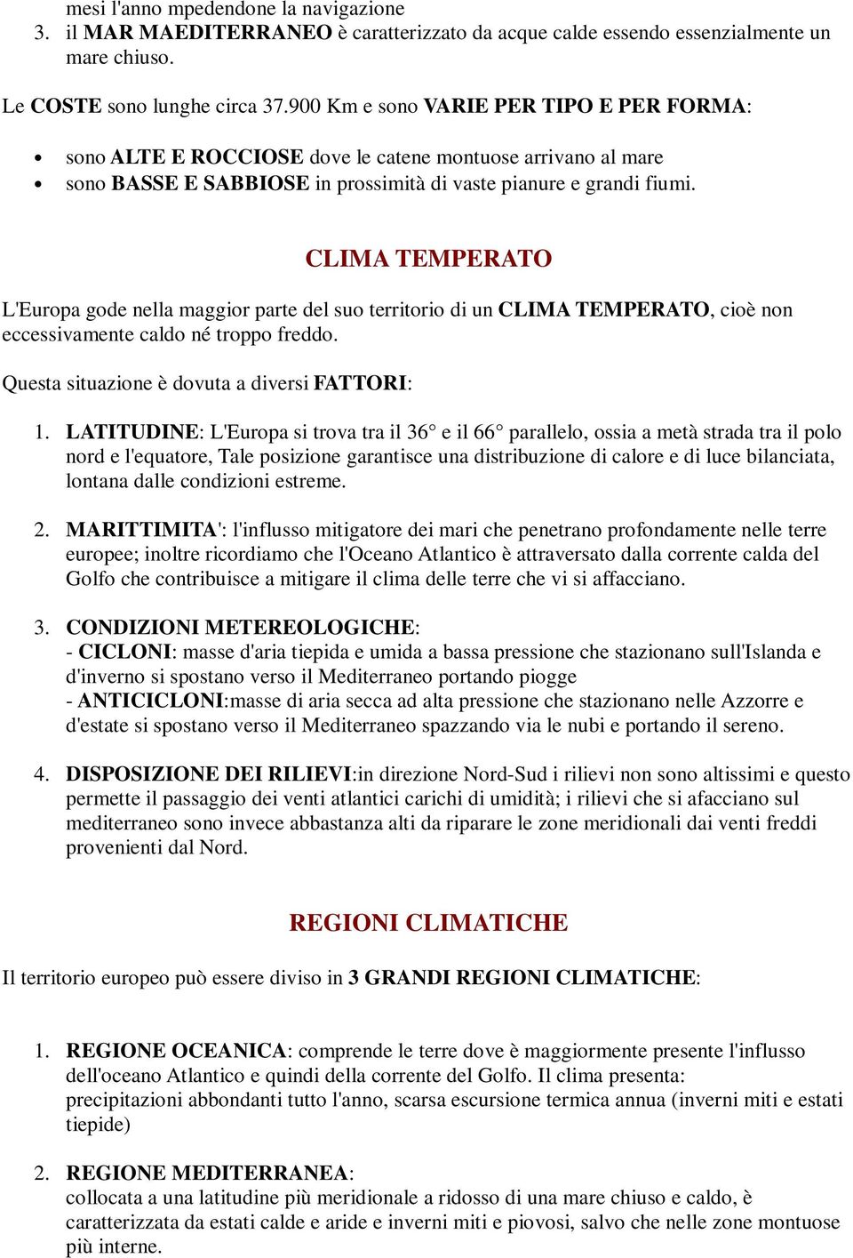 CLIMA TEMPERATO L'Europa gode nella maggior parte del suo territorio di un CLIMA TEMPERATO, cioè non eccessivamente caldo né troppo freddo. Questa situazione è dovuta a diversi FATTORI: 1.