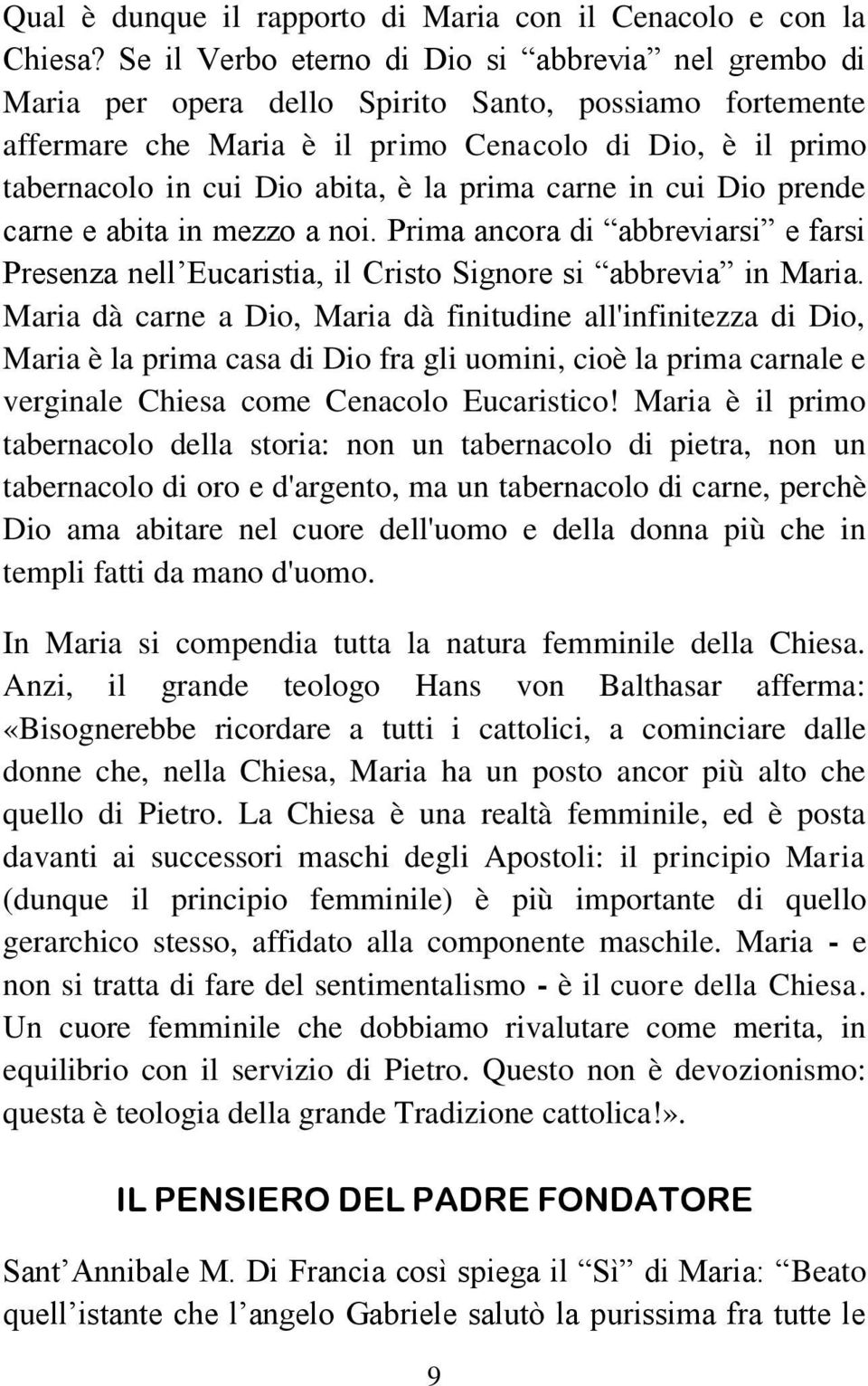 la prima carne in cui Dio prende carne e abita in mezzo a noi. Prima ancora di abbreviarsi e farsi Presenza nell Eucaristia, il Cristo Signore si abbrevia in Maria.