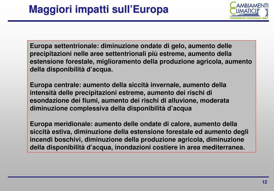 Europa centrale: aumento della siccità invernale, aumento della intensità delle precipitazioni estreme, aumento dei rischi di esondazione dei fiumi, aumento dei rischi di alluvione, moderata