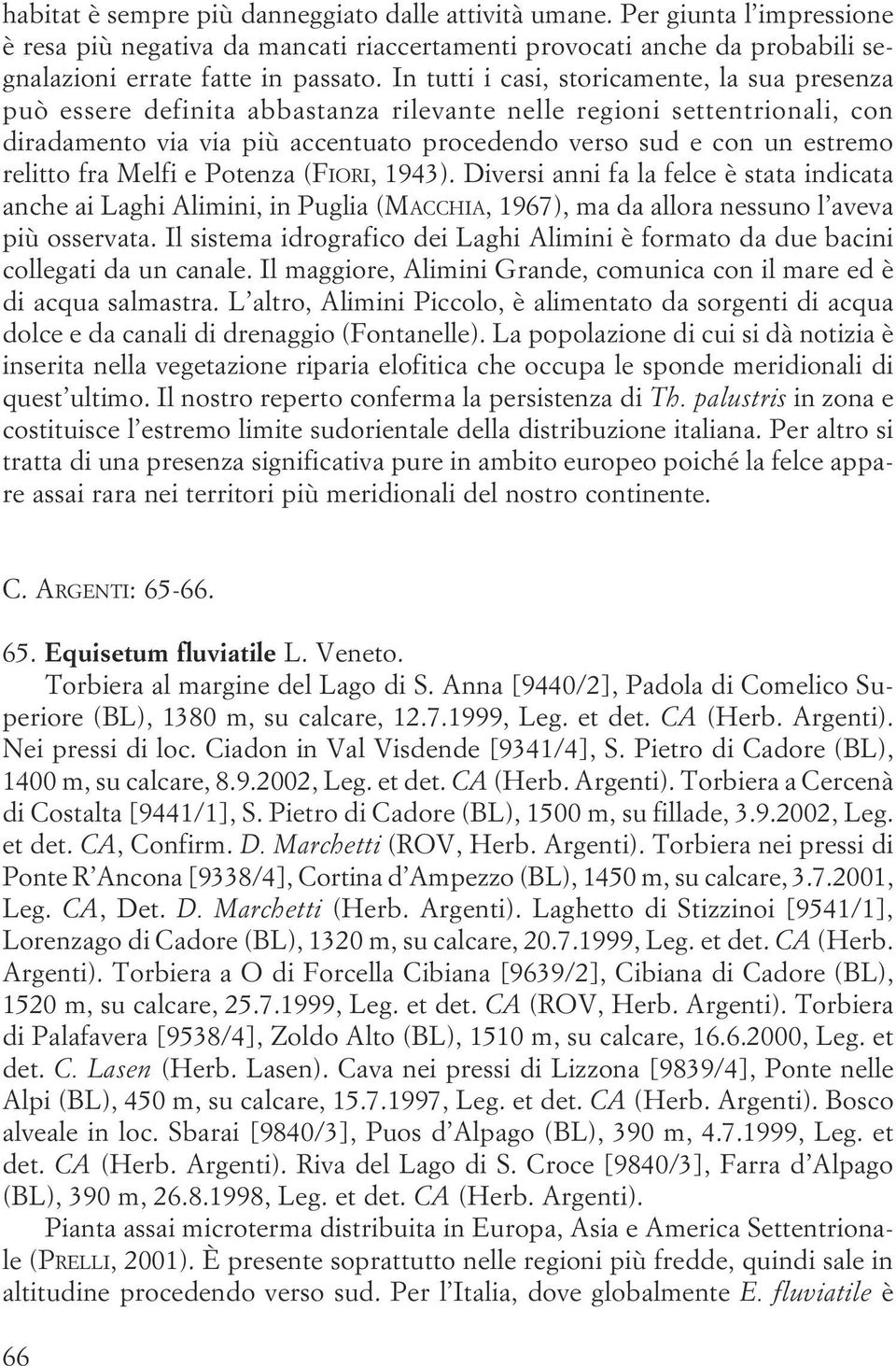 Melfi e Potenza (FIORI, 1943) Diversi anni fa la felce è stata indicata anche ai Laghi Alimini, in Puglia (MACCHIA, 1967), ma da allora nessuno l aveva più osservata Il sistema idrografico dei Laghi