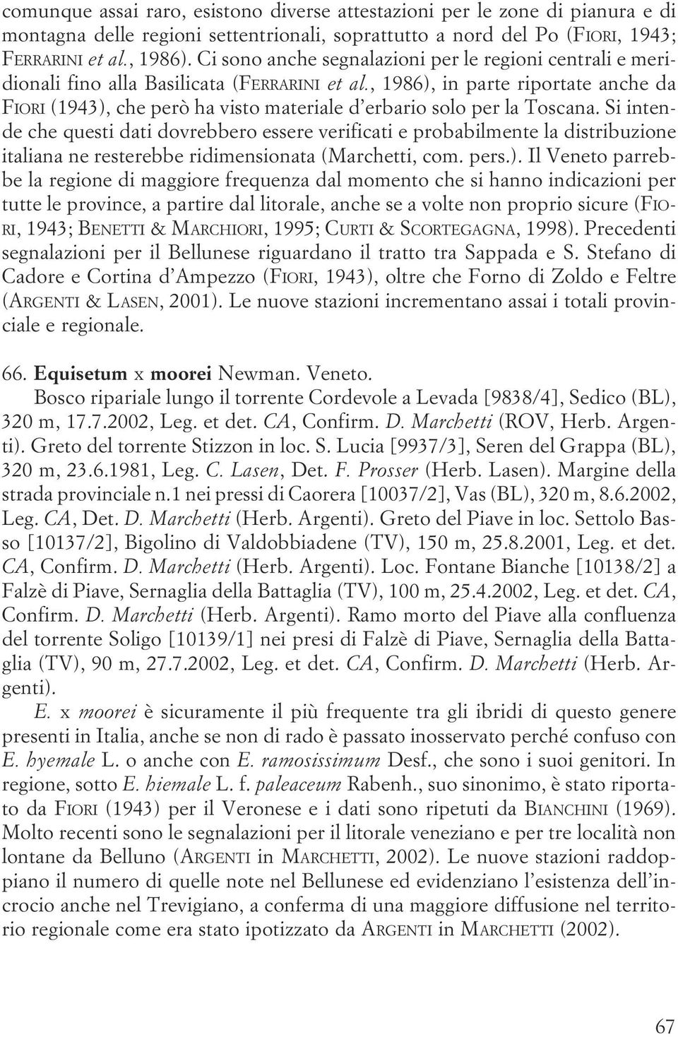 intende che questi dati dovrebbero essere verificati e probabilmente la distribuzione italiana ne resterebbe ridimensionata (Marchetti, com pers ) Il Veneto parrebbe la regione di maggiore frequenza