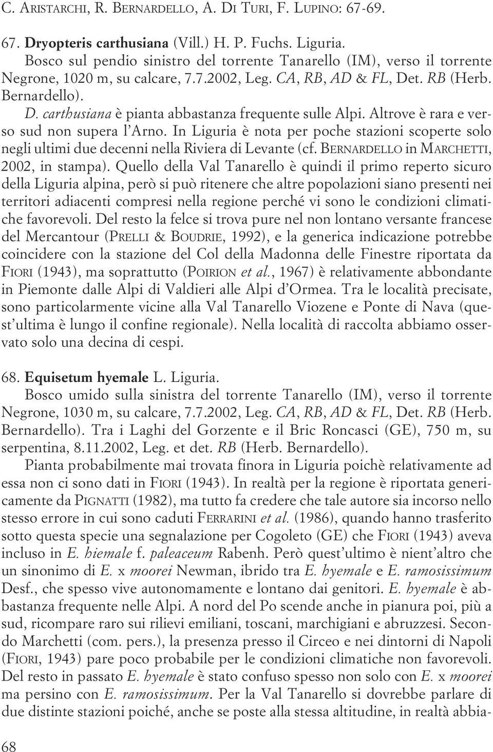 stazioni scoperte solo negli ultimi due decenni nella Riviera di Levante (cf BERNARDELLO in MARCHETTI, 2002, in stampa) Quello della Val Tanarello è quindi il primo reperto sicuro della Liguria