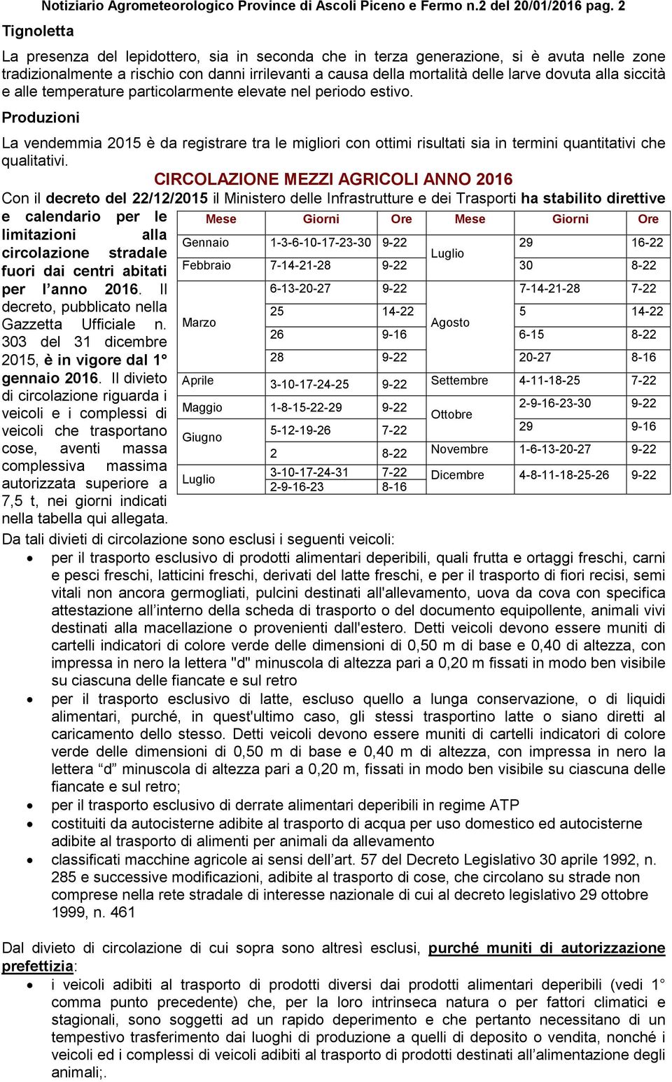 e alle temperature particolarmente elevate nel periodo estivo. Produzioni La vendemmia 2015 è da registrare tra le migliori con ottimi risultati sia in termini quantitativi che qualitativi.