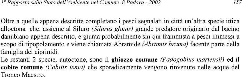 frammista a pesci immessi a scopo di ripopolamento e viene chiamata Abramide (Abramis brama) facente parte della famiglia dei ciprinidi.