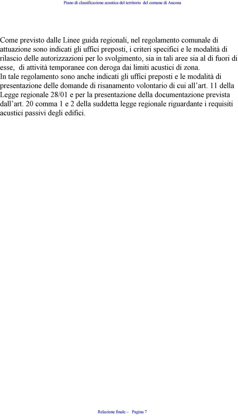 In tale regolamento sono anche indicati gli uffici preposti e le modalità di presentazione delle domande di risanamento volontario di cui all art.