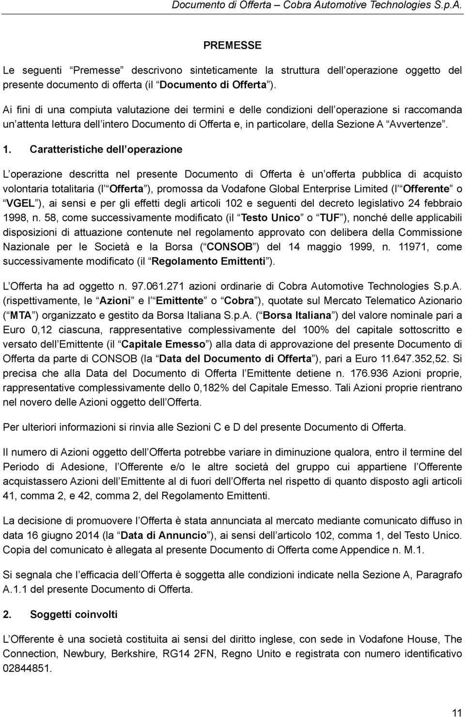 Caratteristiche dell operazione L operazione descritta nel presente Documento di Offerta è un offerta pubblica di acquisto volontaria totalitaria (l Offerta ), promossa da Vodafone Global Enterprise