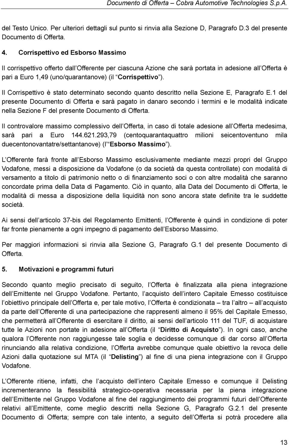 Il Corrispettivo è stato determinato secondo quanto descritto nella Sezione E, Paragrafo E.