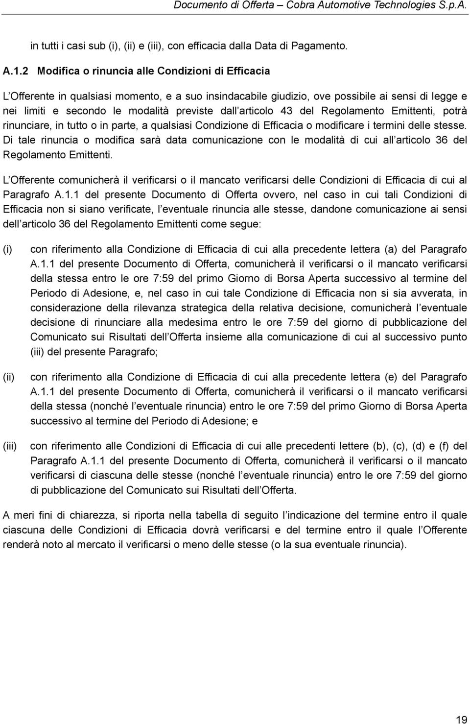 articolo 43 del Regolamento Emittenti, potrà rinunciare, in tutto o in parte, a qualsiasi Condizione di Efficacia o modificare i termini delle stesse.