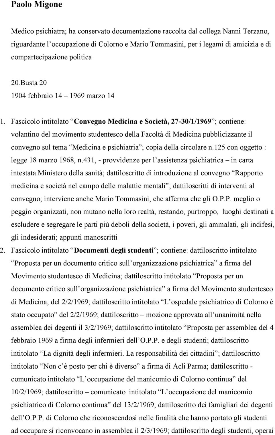 Fascicolo intitolato Convegno Medicina e Società, 27-30/1/1969 ; contiene: volantino del movimento studentesco della Facoltà di Medicina pubblicizzante il convegno sul tema Medicina e psichiatria ;