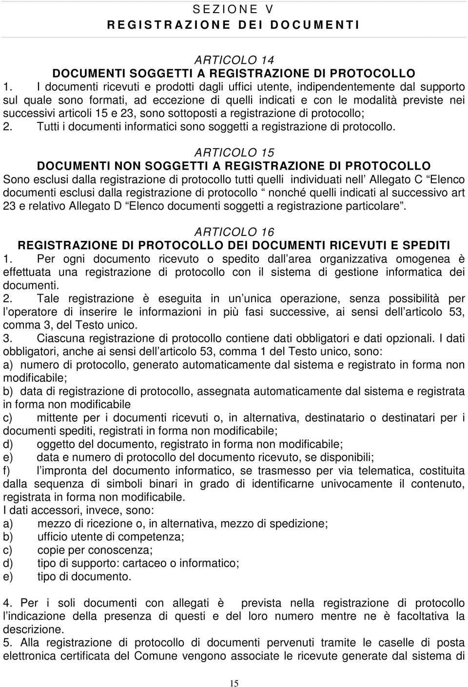 sono sottoposti a registrazione di protocollo; 2. Tutti i documenti informatici sono soggetti a registrazione di protocollo.