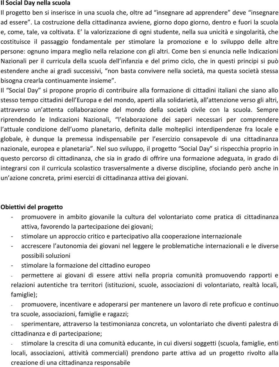 E la valorizzazione di ogni studente, nella sua unicità e singolarità, che costituisce il passaggio fondamentale per stimolare la promozione e lo sviluppo delle altre persone: ognuno impara meglio