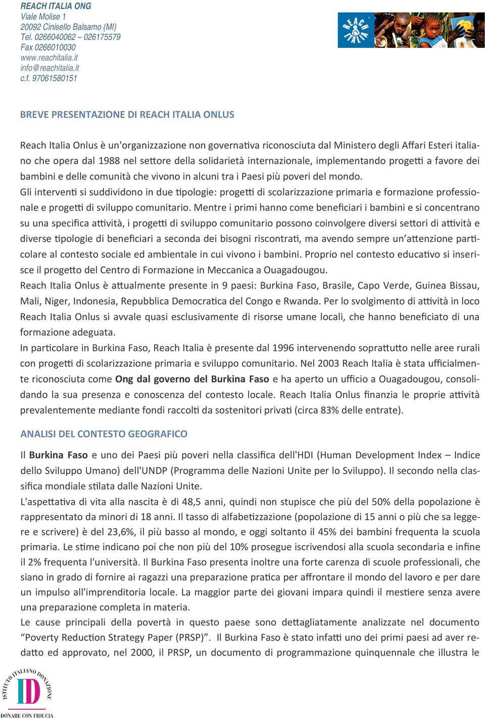 Gli interven si suddividono in due pologie: proge di scolarizzazione primaria e formazione professionale e proge di sviluppo comunitario.