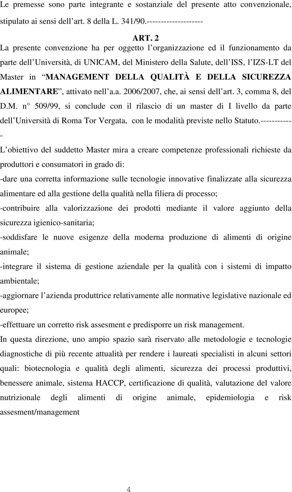 DLLA SICURZZA ALIMNTAR, attivato nell a.a. 2006/2007, che, ai sensi dell art. 3, comma 8, del D.M. n 509/99, si conclude con il rilascio di un master di I livello da parte dell Università di Roma Tor Vergata, con le modalità previste nello Statuto.